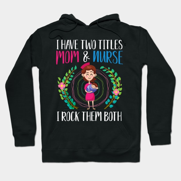 I have two titles, Mom and Nurse, I rock them both Hoodie by BadDesignCo